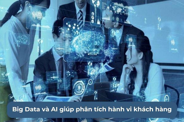 Ứng dụng Big Data và Ai giúp phân tích nhanh chóng hành vi của khách hàng